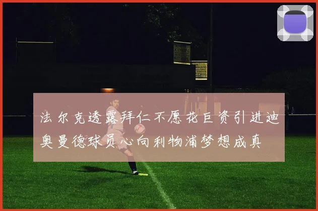 法尔克透露拜仁不愿花巨资引进迪奥曼德球员心向利物浦梦想成真