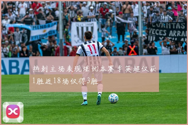 热刺主场表现堪忧本赛季英超仅获1胜近18场仅得3胜
