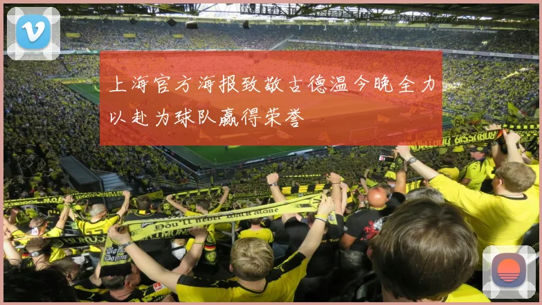 上海官方海报致敬古德温今晚全力以赴为球队赢得荣誉