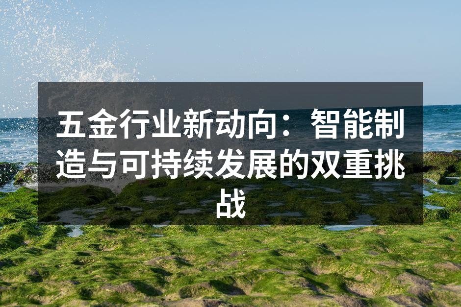 五金行业新动向：智能制造与可持续发展的双